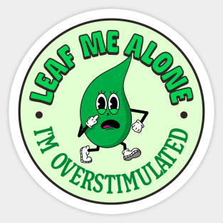 Leaf Me Alone - I'm Overstimulated - Cute Mental Health Sticker